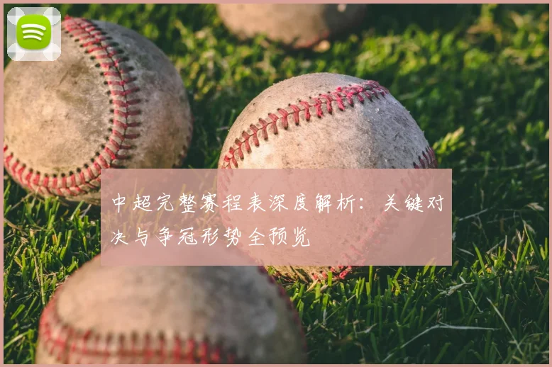 中超完整赛程表深度解析：关键对决与争冠形势全预览