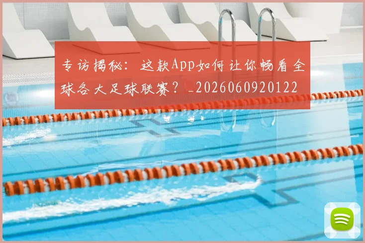 专访揭秘:这款App如何让你畅看全球各大足球联赛?_20260609201227