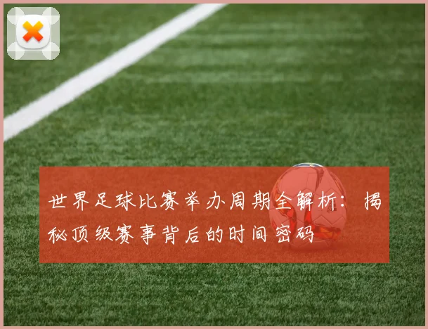 世界足球比赛举办周期全解析：揭秘顶级赛事背后的时间密码